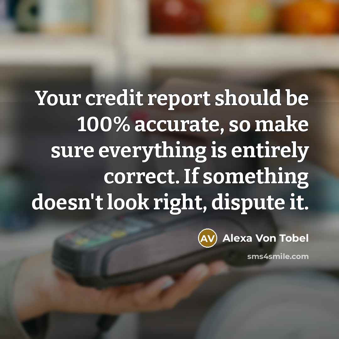 “Your credit report should be 100% accurate, so make sure…” quote by Alexa Von Tobel