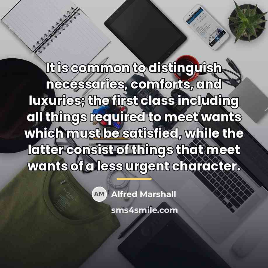 “It is common to distinguish necessaries, comforts, and luxuries; the…” quote by Alfred Marshall