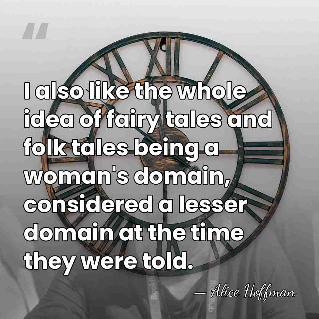 I also like the whole idea of fairy tales and folk tales&hellip; - Alice Hoffman