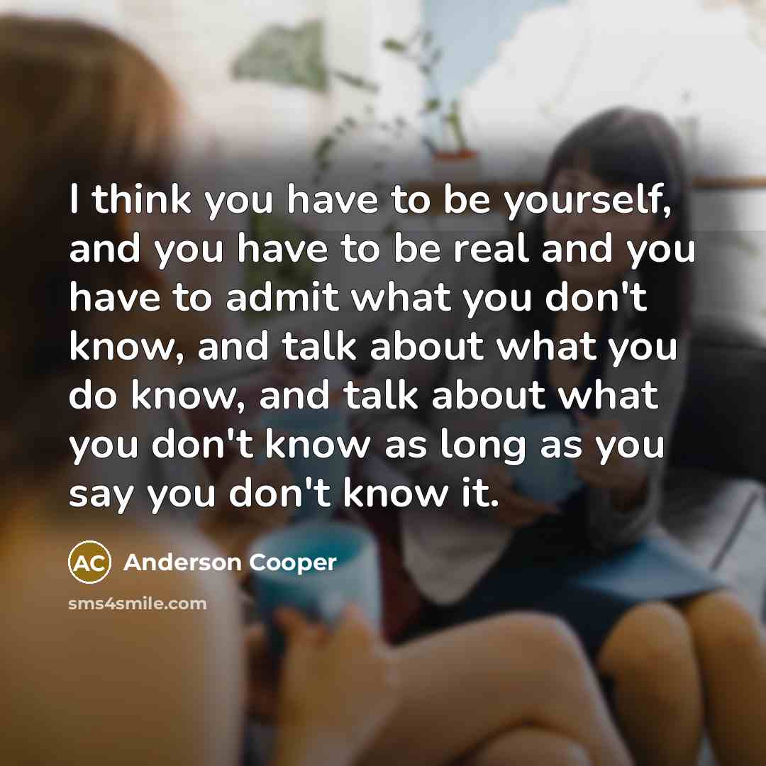 “I think you have to be yourself, and you have…” quote by Anderson Cooper