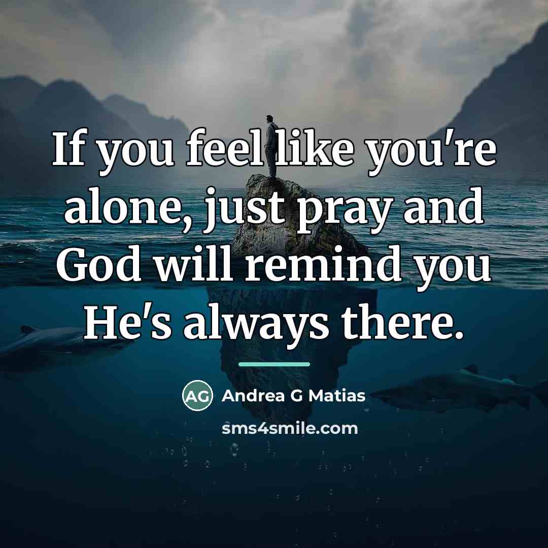 “If you feel like you're alone, just pray and God…” quote by Andrea G Matias