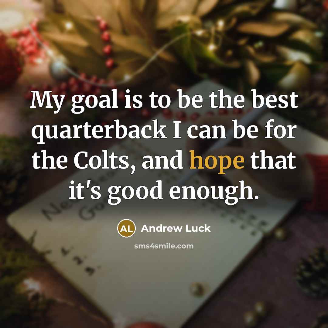 “My goal is to be the best quarterback I can…” quote by Andrew Luck