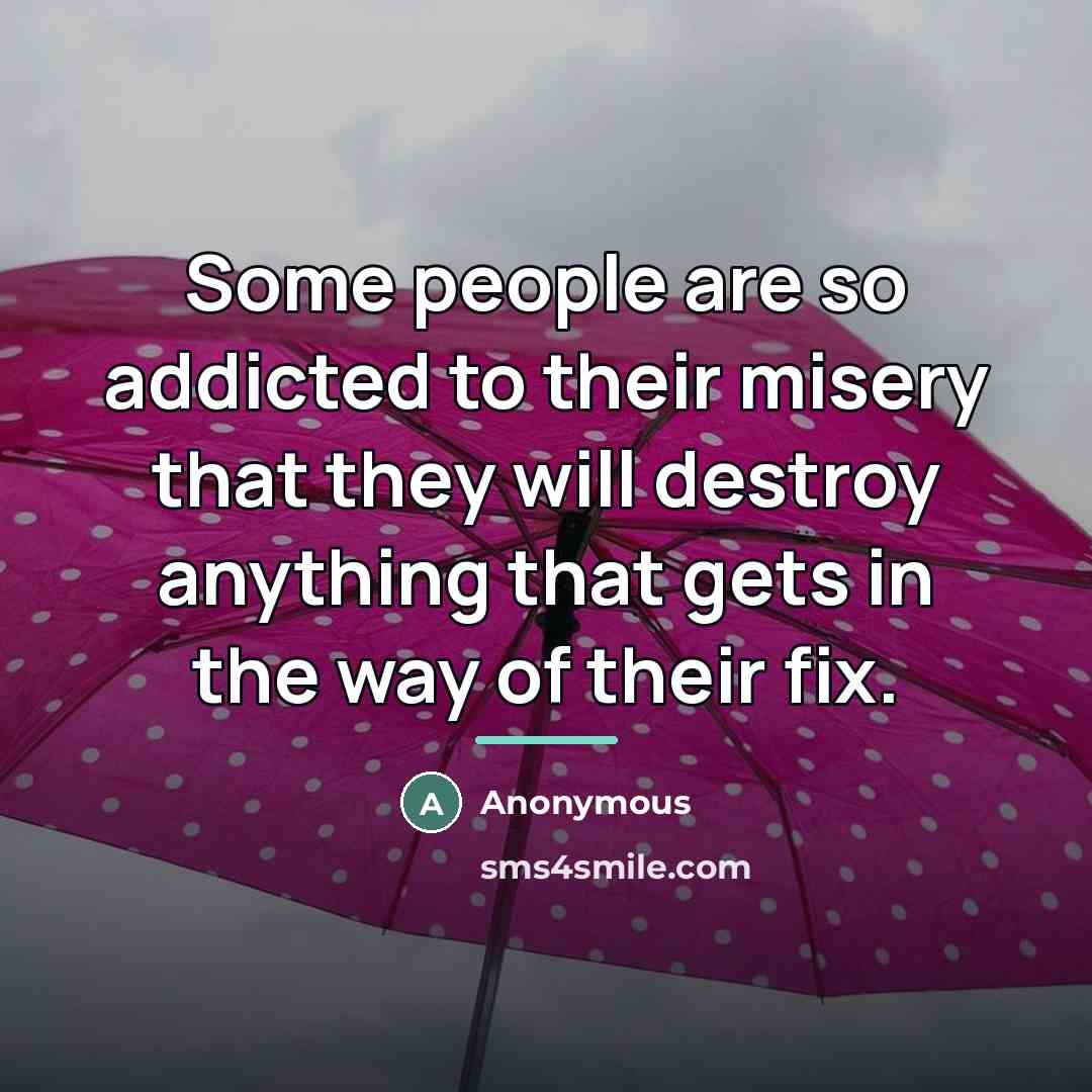 “Some people are so addicted to their misery that they…” quote by Anonymous