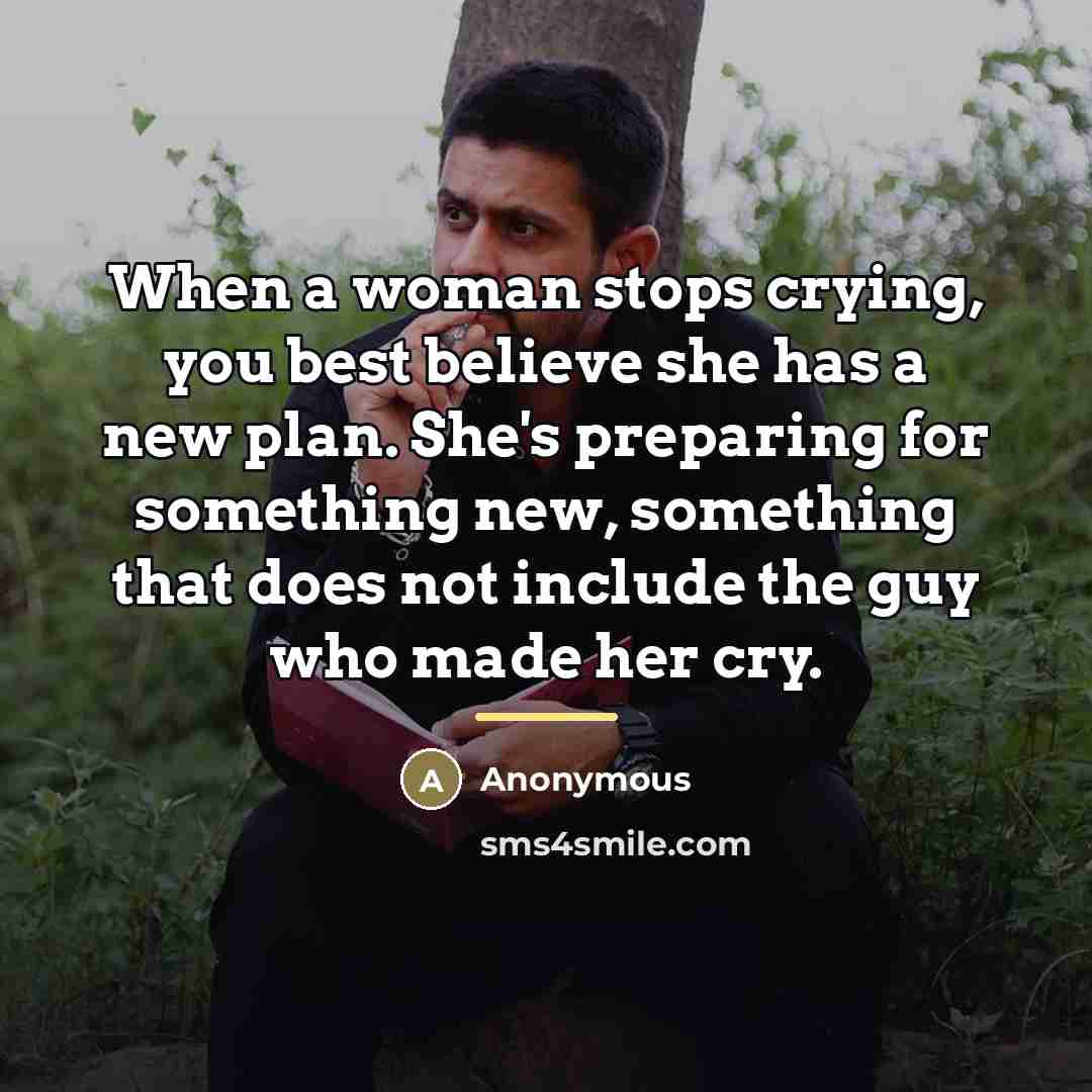 “When a woman stops crying, you best believe she has…” quote by Anonymous