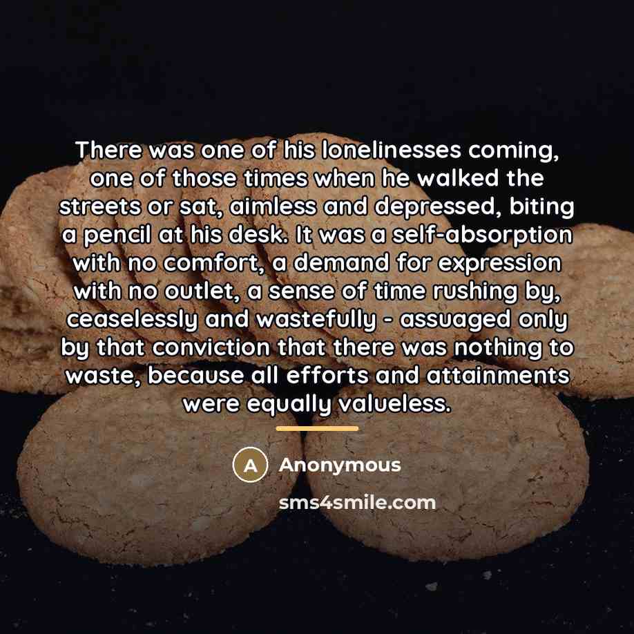 “There was one of his lonelinesses coming, one of those…” quote by Anonymous