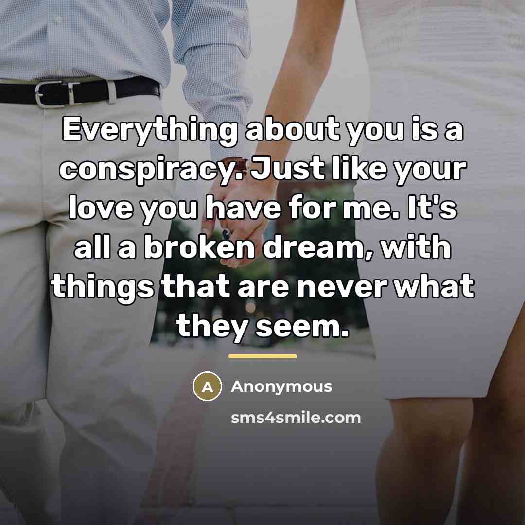 “Everything about you is a conspiracy. Just like your love…” quote by Anonymous