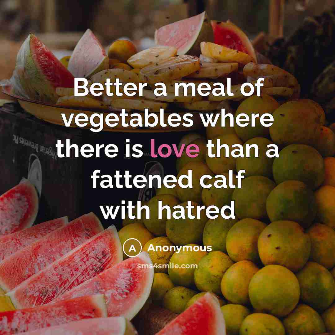 “Better a meal of vegetables where there is love than…” quote by Anonymous