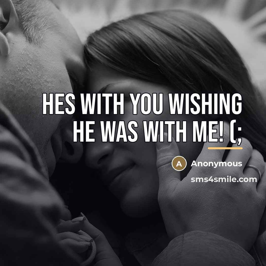 “Hes with you wishing he was with me! (;…” quote by Anonymous