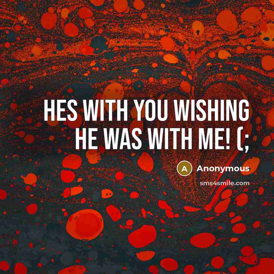 “Hes with you wishing he was with me! (;” quote by Anonymous