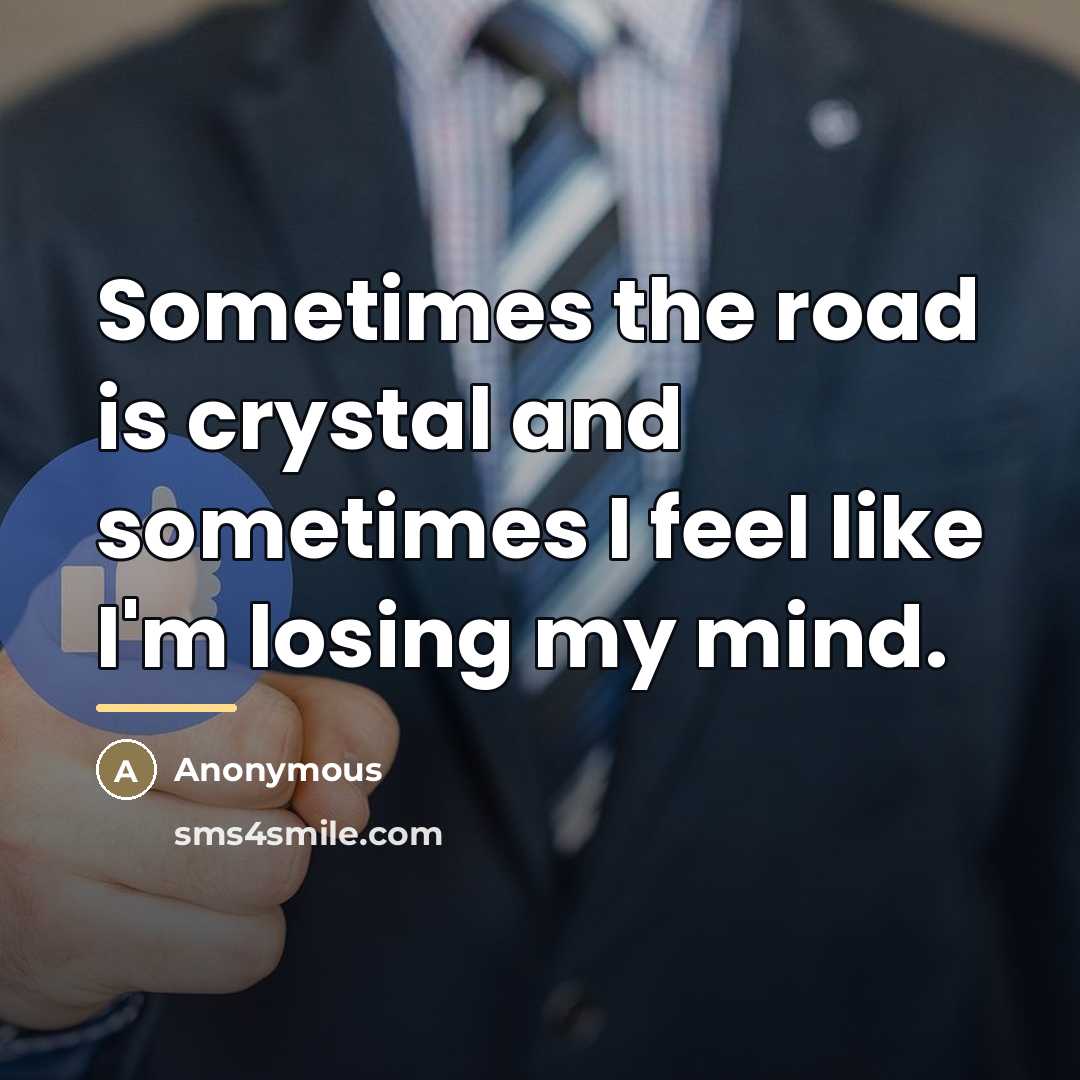 “Sometimes the road is crystal and sometimes I feel like…” quote by Anonymous