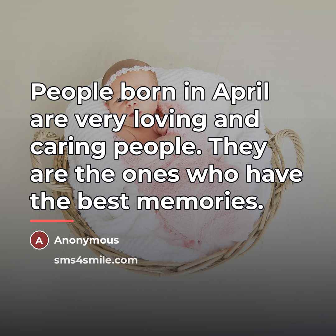 “People born in April are very loving and caring people.…” quote by Anonymous