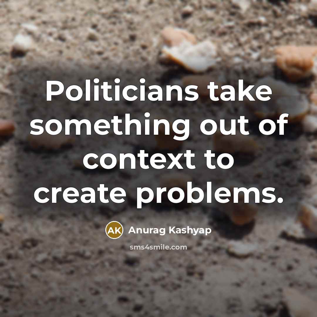 “Politicians take something out of context to create problems.…” quote by Anurag Kashyap
