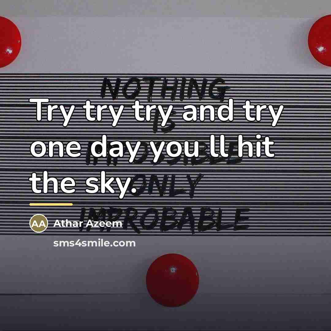 “Try try try and try one day you ll hit…” quote by Athar Azeem