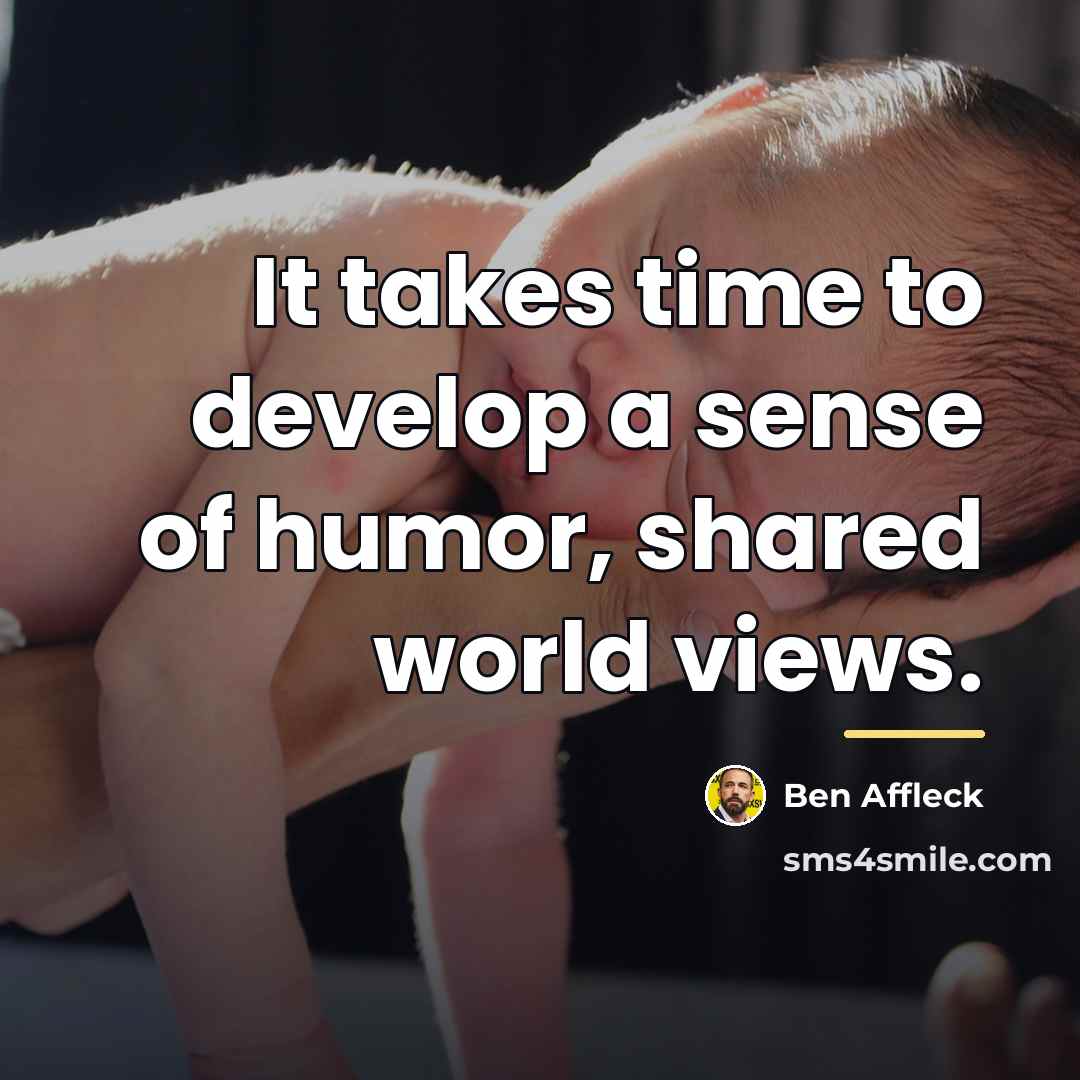“It takes time to develop a sense of humor, shared…” quote by Ben Affleck