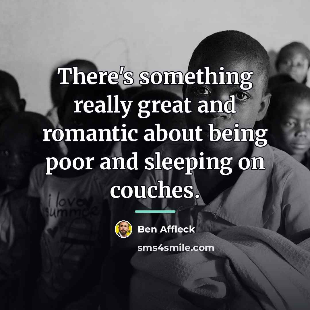 “There's something really great and romantic about being poor and…” quote by Ben Affleck