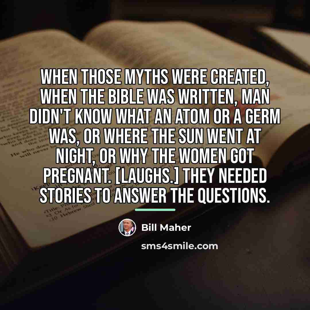 “When those myths were created, when the Bible was written,…” quote by Bill Maher