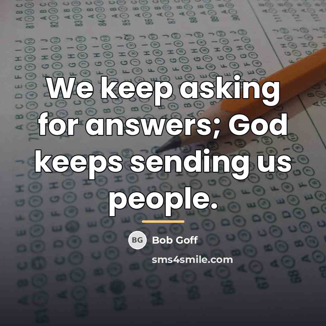 “We keep asking for answers; God keeps sending us people.…” quote by Bob Goff