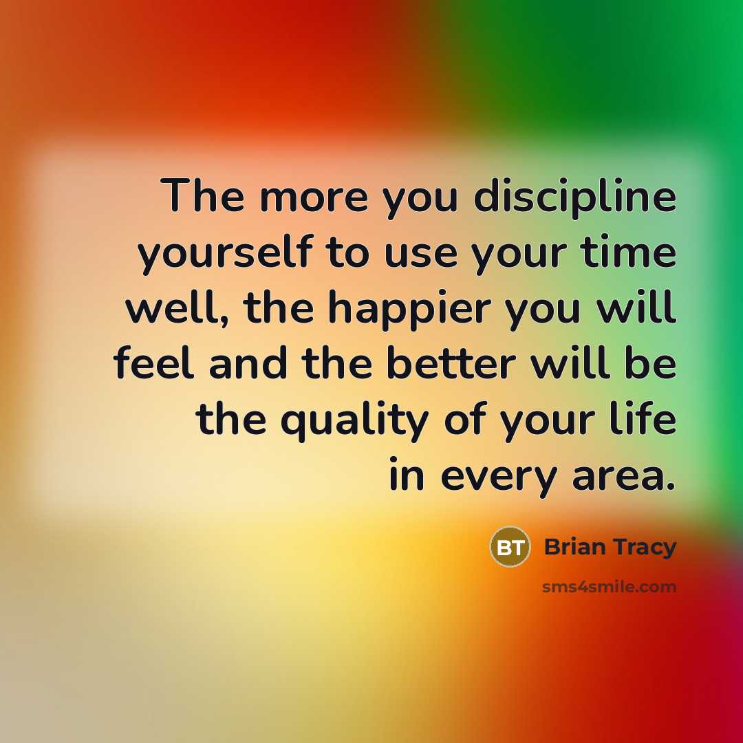 “The more you discipline yourself to use your time well,…” quote by Brian Tracy
