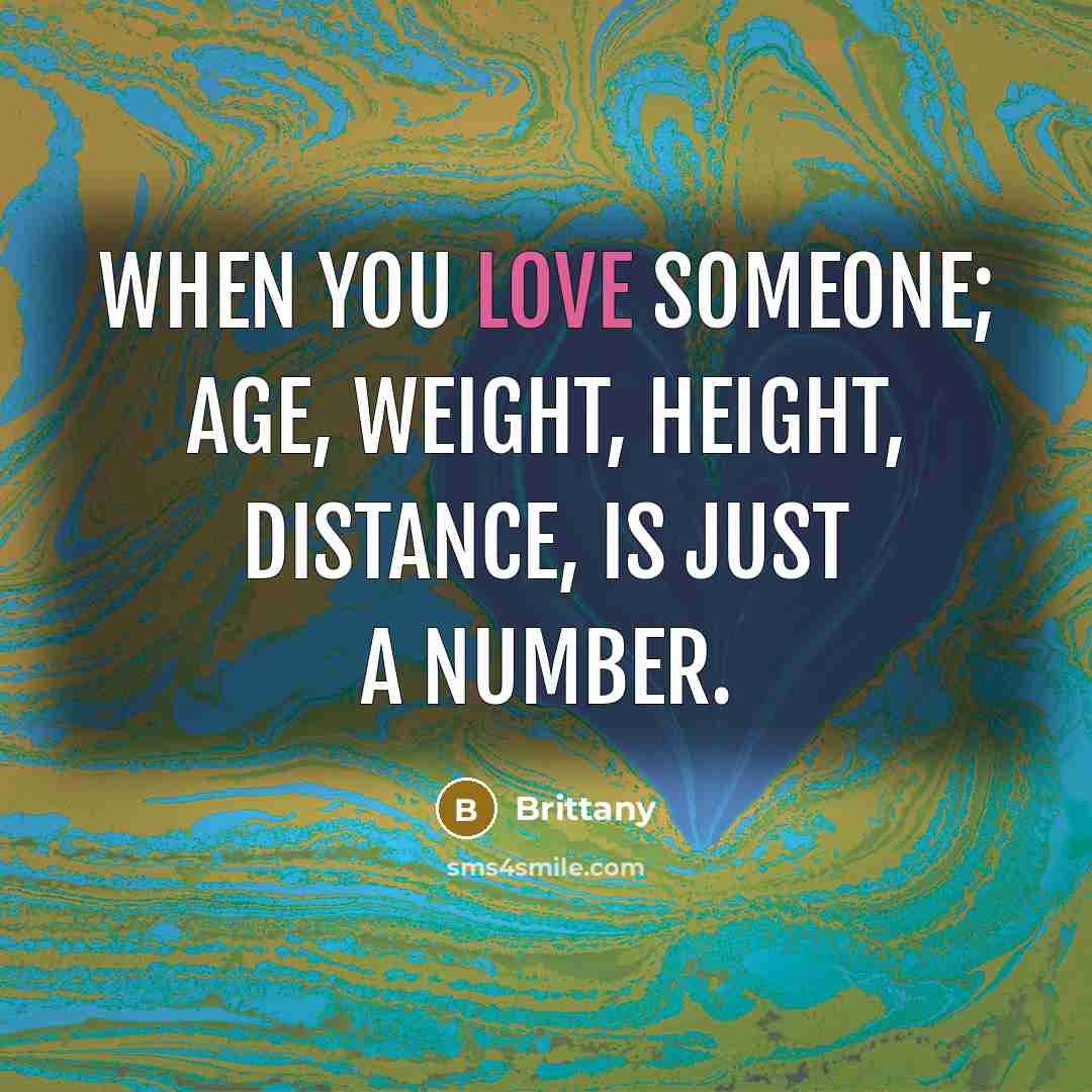 “When you love someone; age, weight, height, distance, is just…” quote by Brittany