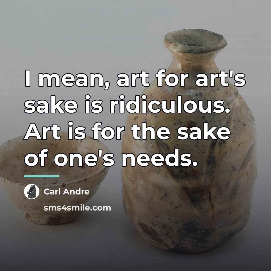“I mean, art for art's sake is ridiculous. Art is…” quote by Carl Andre