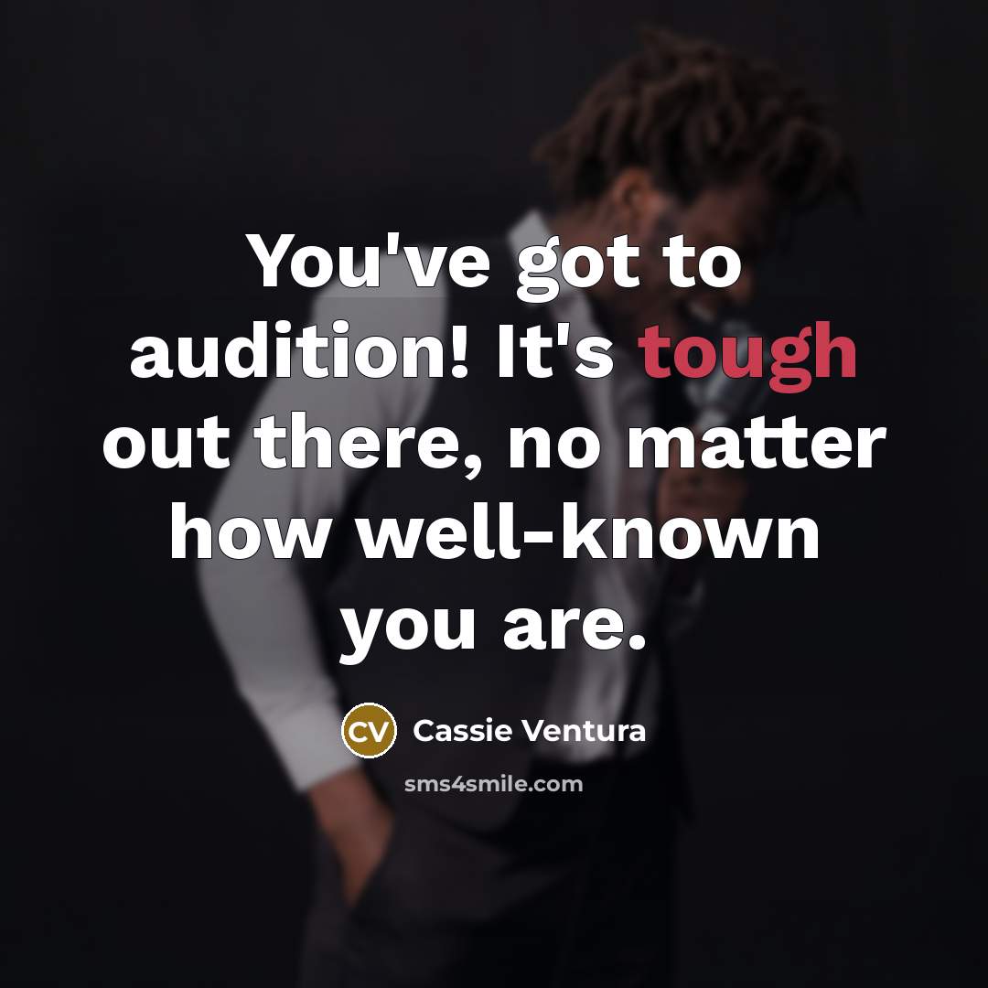 “You've got to audition! It's tough out there, no matter how well-known you are.” quote by Cassie Ventura
