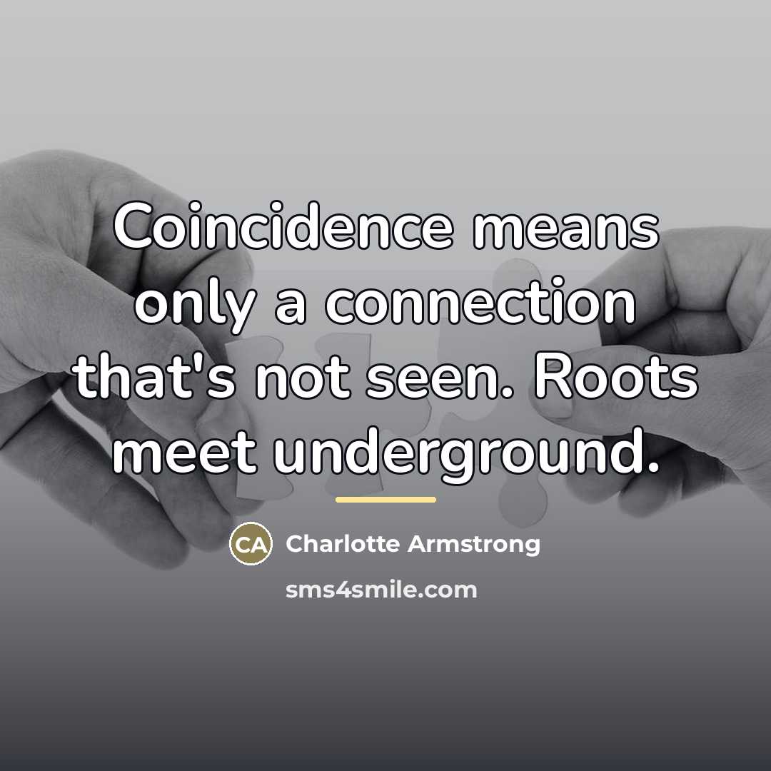 “Coincidence means only a connection that's not seen. Roots meet…” quote by Charlotte Armstrong