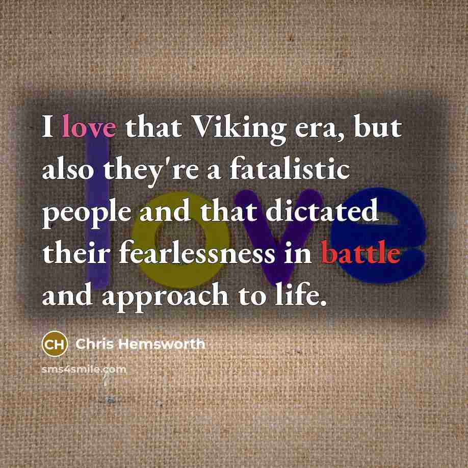“I love that Viking era, but also they're a fatalistic…” quote by Chris Hemsworth