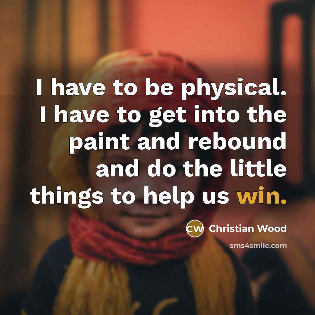 “I have to be physical. I have to get into…” quote by Christian Wood