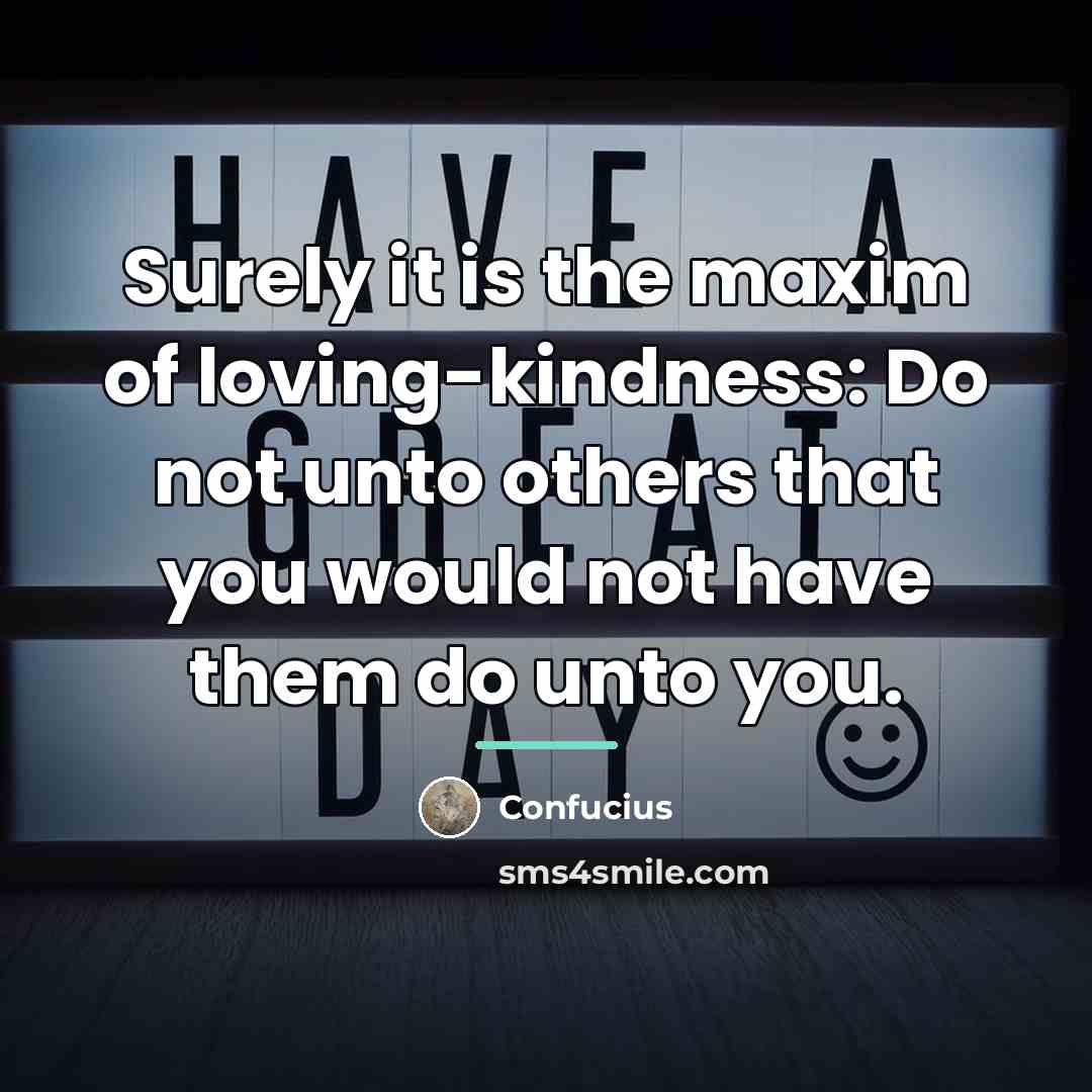 “Surely it is the maxim of loving-kindness: Do not unto…” quote by Confucius