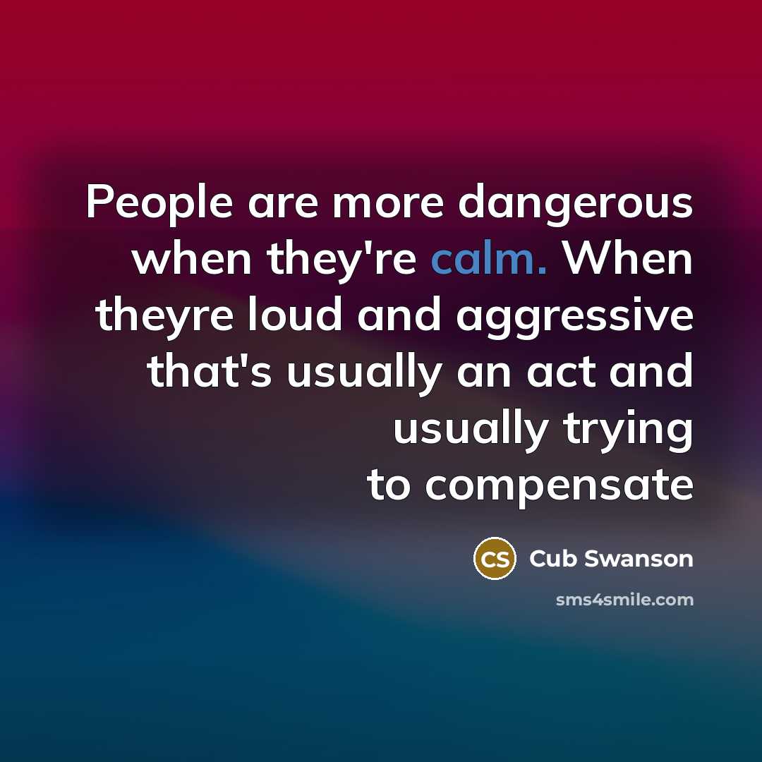 “People are more dangerous when they're calm. When theyre loud…” quote by Cub Swanson