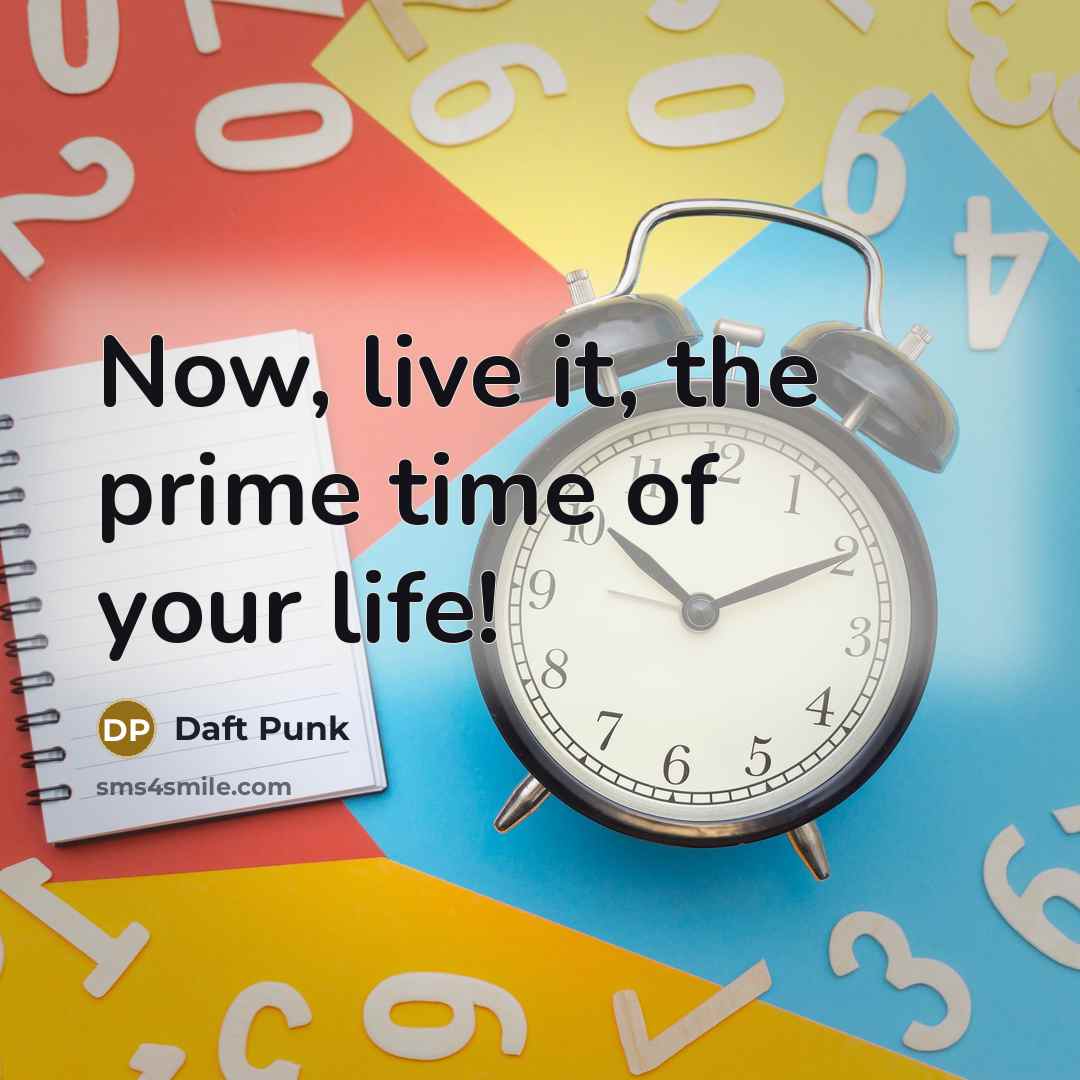 “Now, live it, the prime time of your life!…” quote by Daft Punk