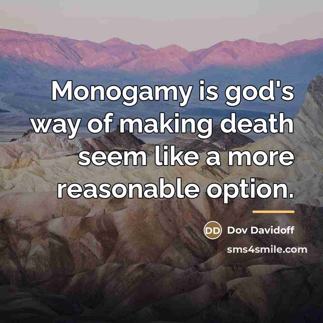 “Monogamy is god's way of making death seem like a…” quote by Dov Davidoff