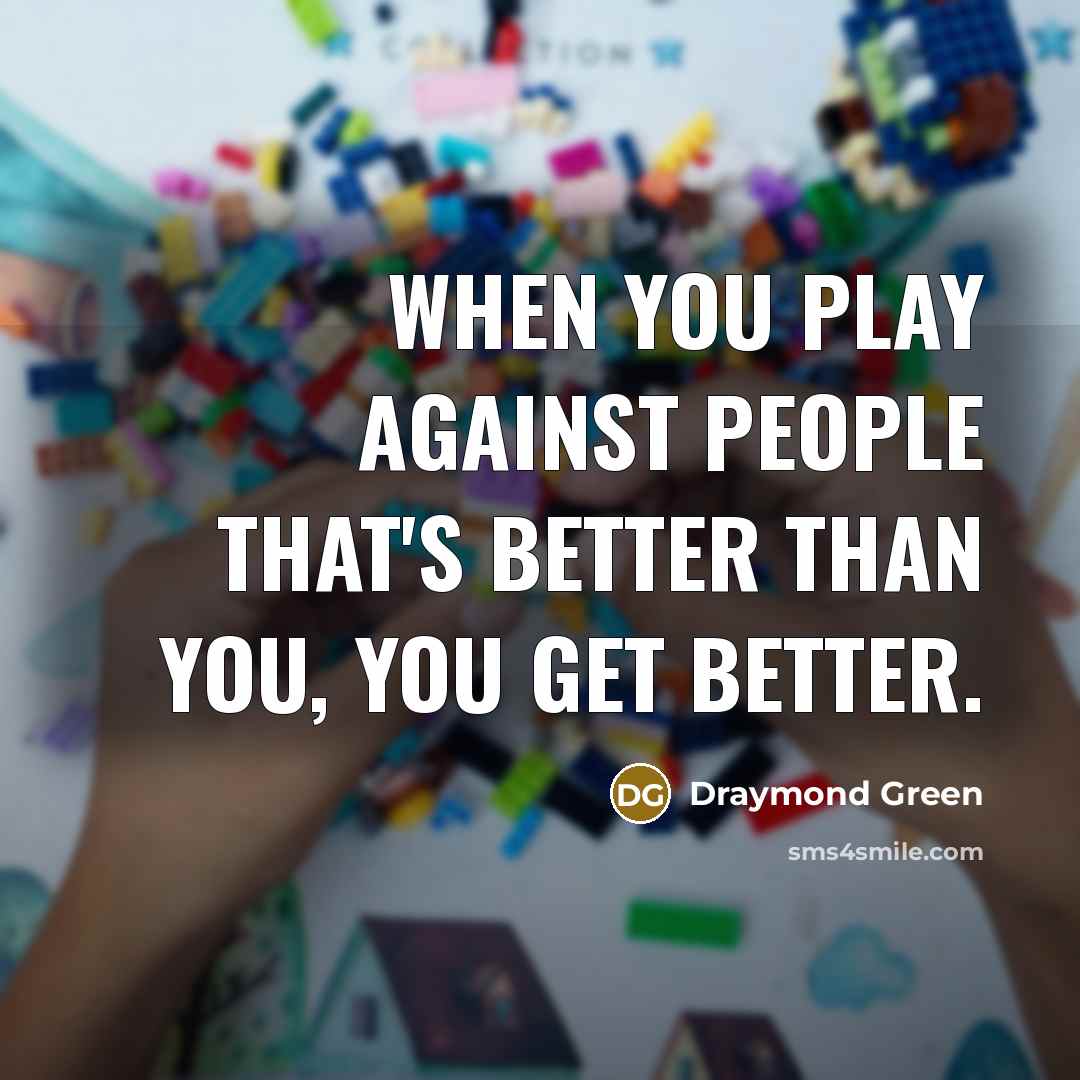 “When you play against people that's better than you, you…” quote by Draymond Green