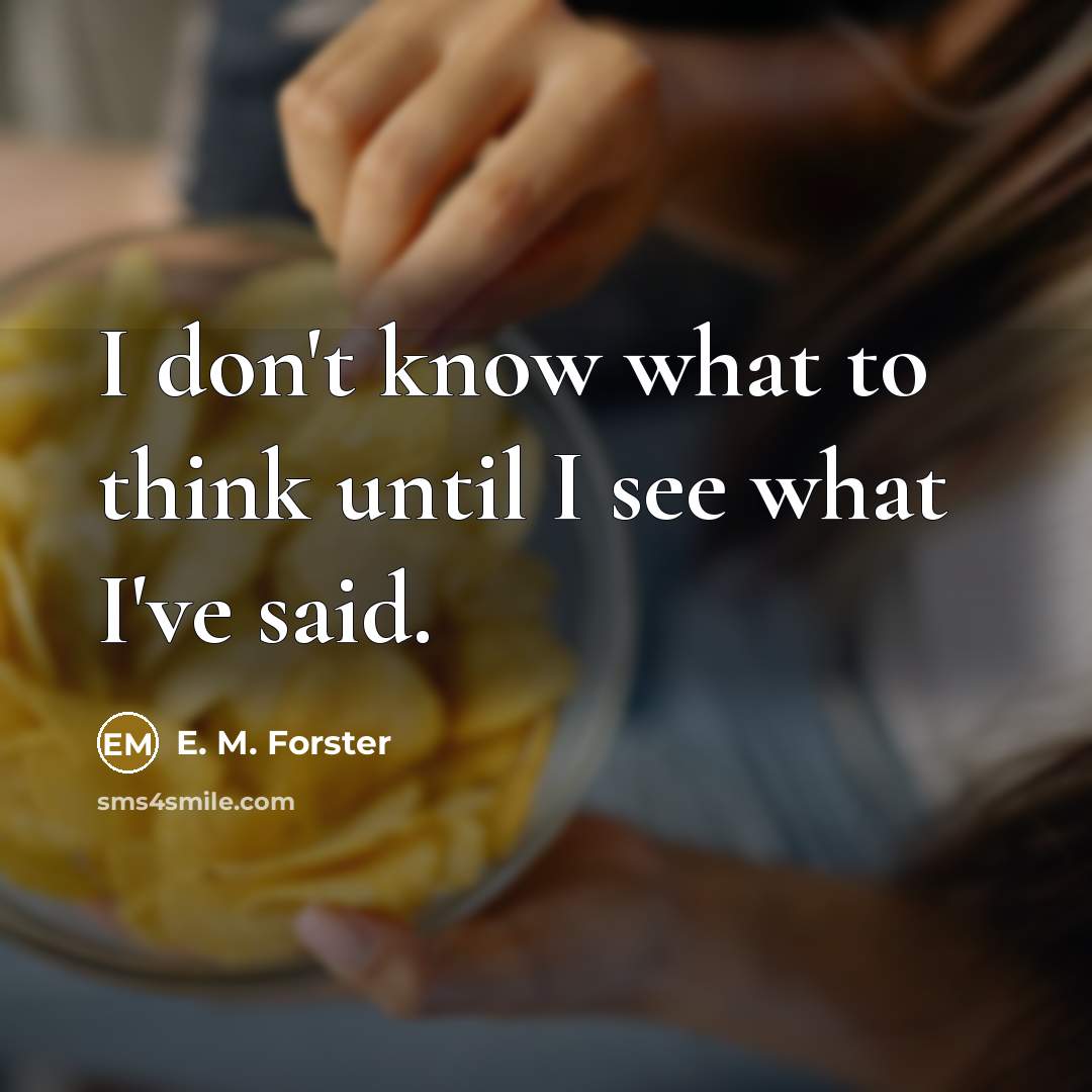 “I don't know what to think until I see what…” quote by E. M. Forster