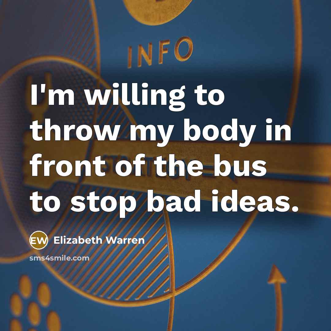 “I'm willing to throw my body in front of the…” quote by Elizabeth Warren