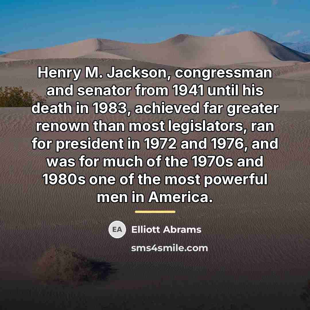 “Henry M. Jackson, congressman and senator from 1941 until his…” quote by Elliott Abrams