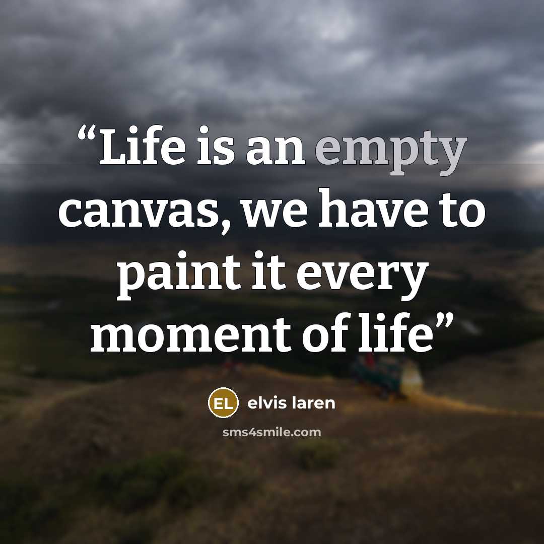 “Life is an empty canvas, we have to paint it every moment of life” quote by elvis laren