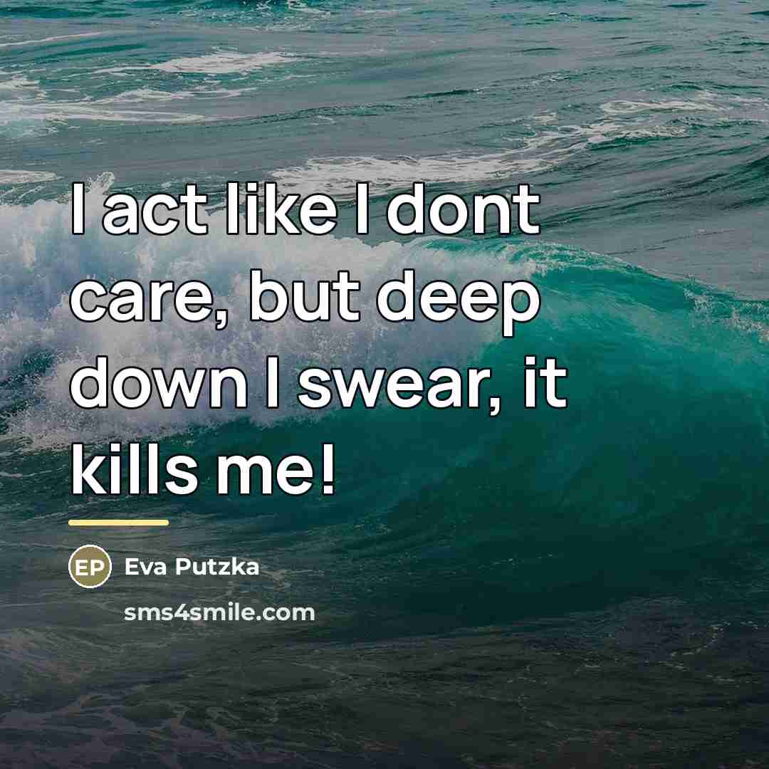 “I act like I dont care, but deep down I…” quote by Eva Putzka