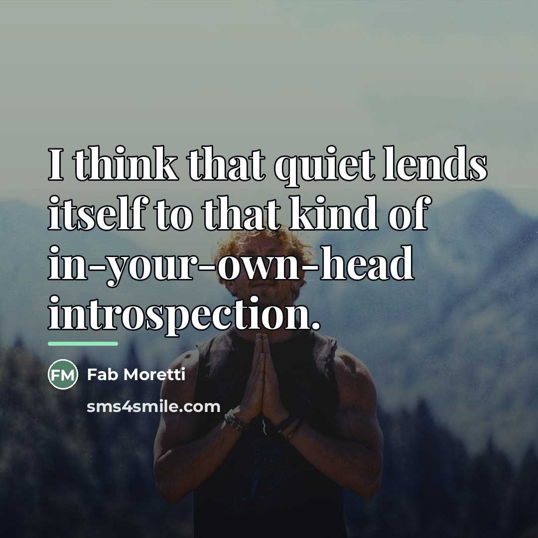 “I think that quiet lends itself to that kind of…” quote by Fab Moretti