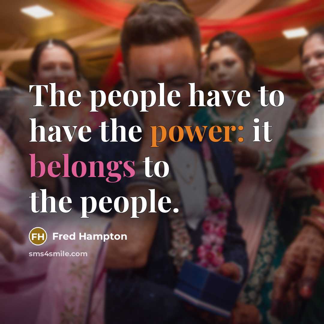 “The people have to have the power: it belongs to the people.” quote by Fred Hampton