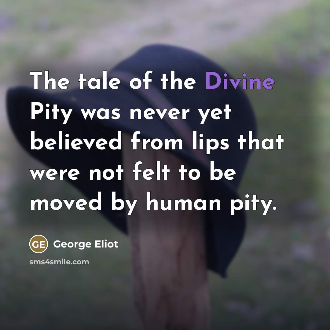 “The tale of the Divine Pity was never yet believed…” quote by George Eliot