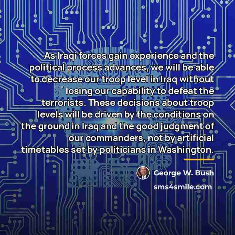 “As Iraqi forces gain experience and the political process advances,…” quote by George W. Bush