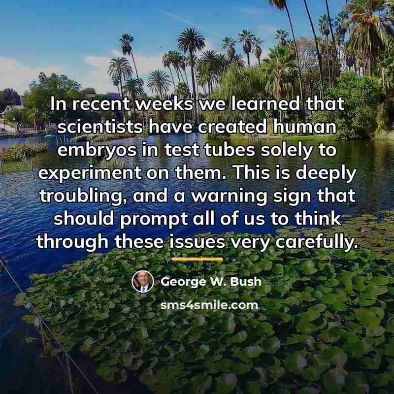“In recent weeks we learned that scientists have created human…” quote by George W. Bush