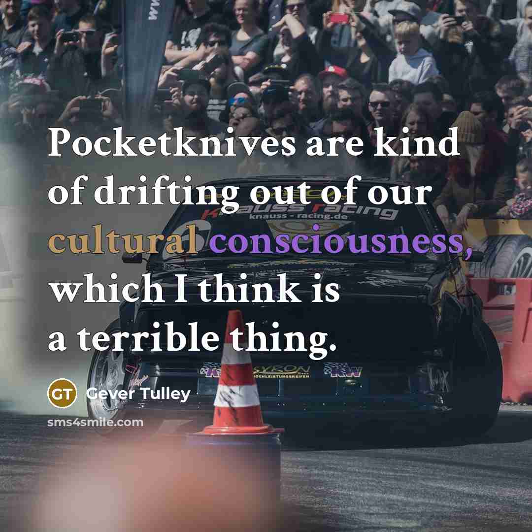 “Pocketknives are kind of drifting out of our cultural consciousness,…” quote by Gever Tulley