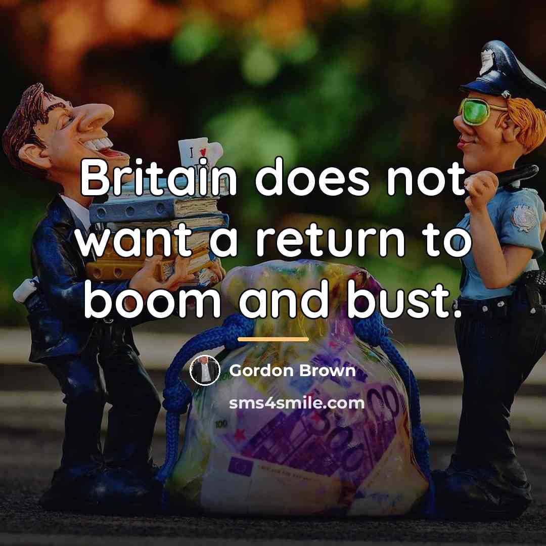 “Britain does not want a return to boom and bust.…” quote by Gordon Brown