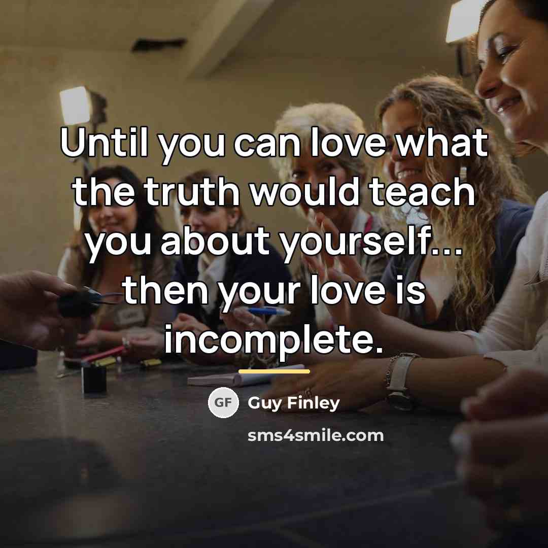 “Until you can love what the truth would teach you…” quote by Guy Finley