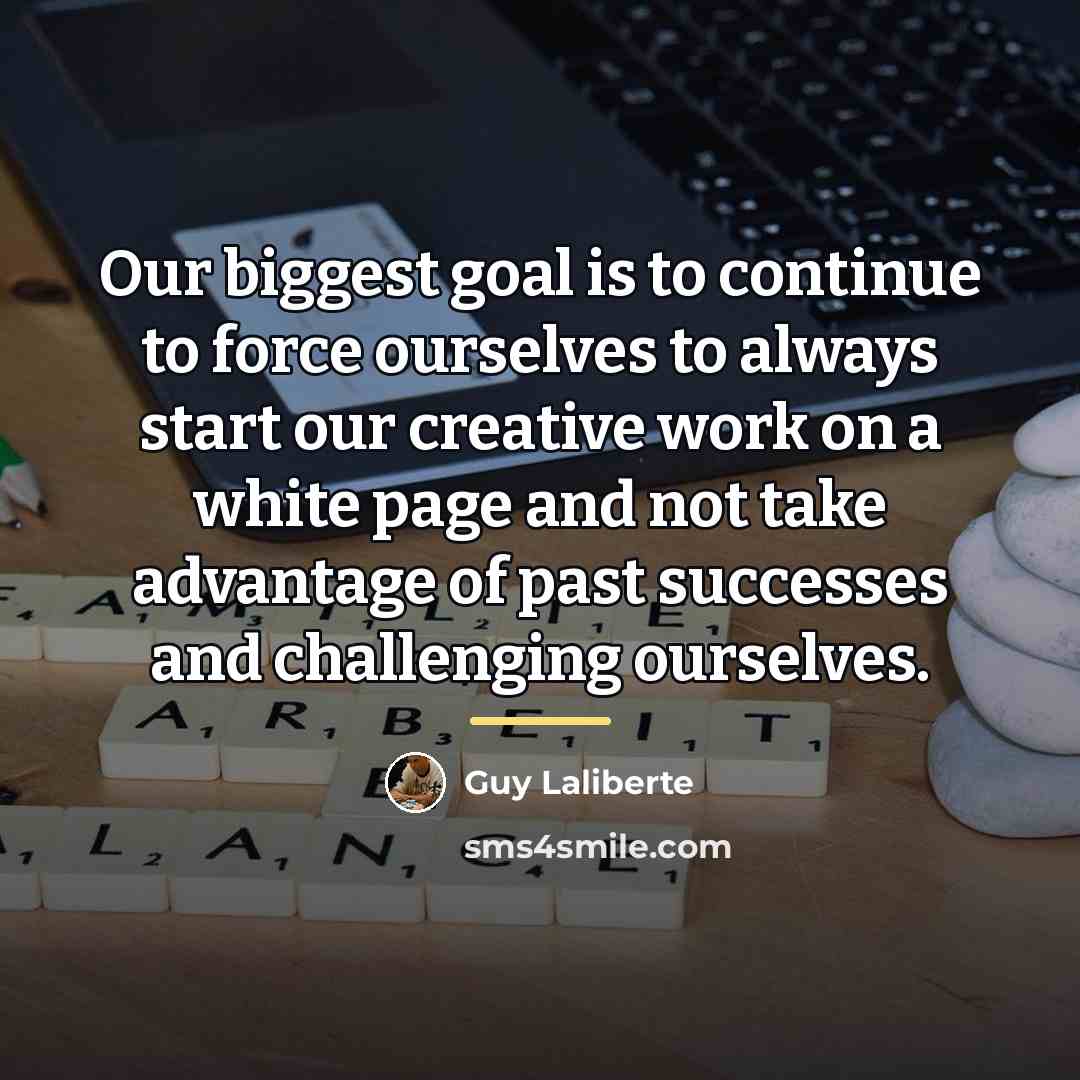 “Our biggest goal is to continue to force ourselves to…” quote by Guy Laliberte