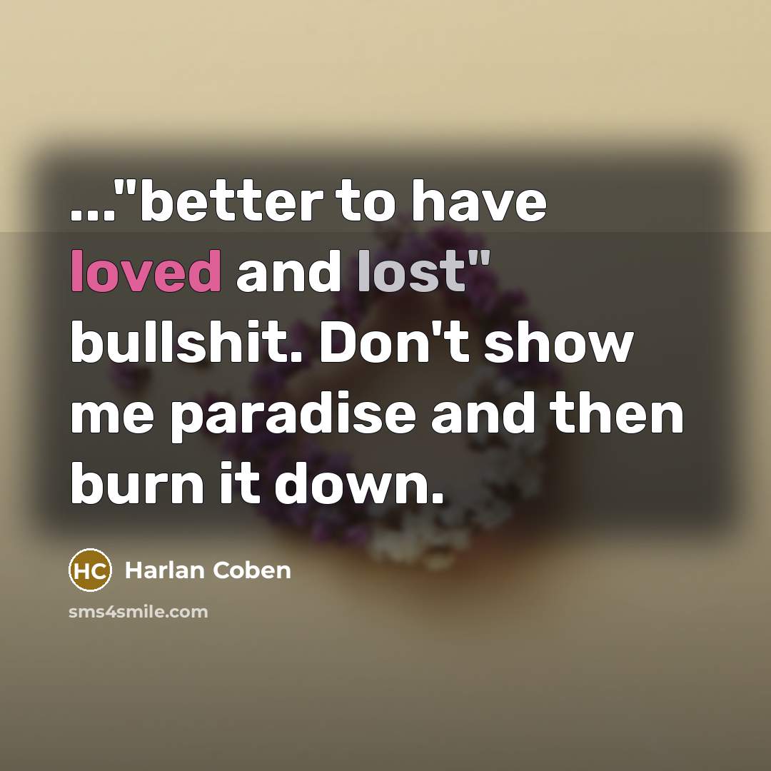 “..."better to have loved and lost" bullshit. Don't show me…” quote by Harlan Coben