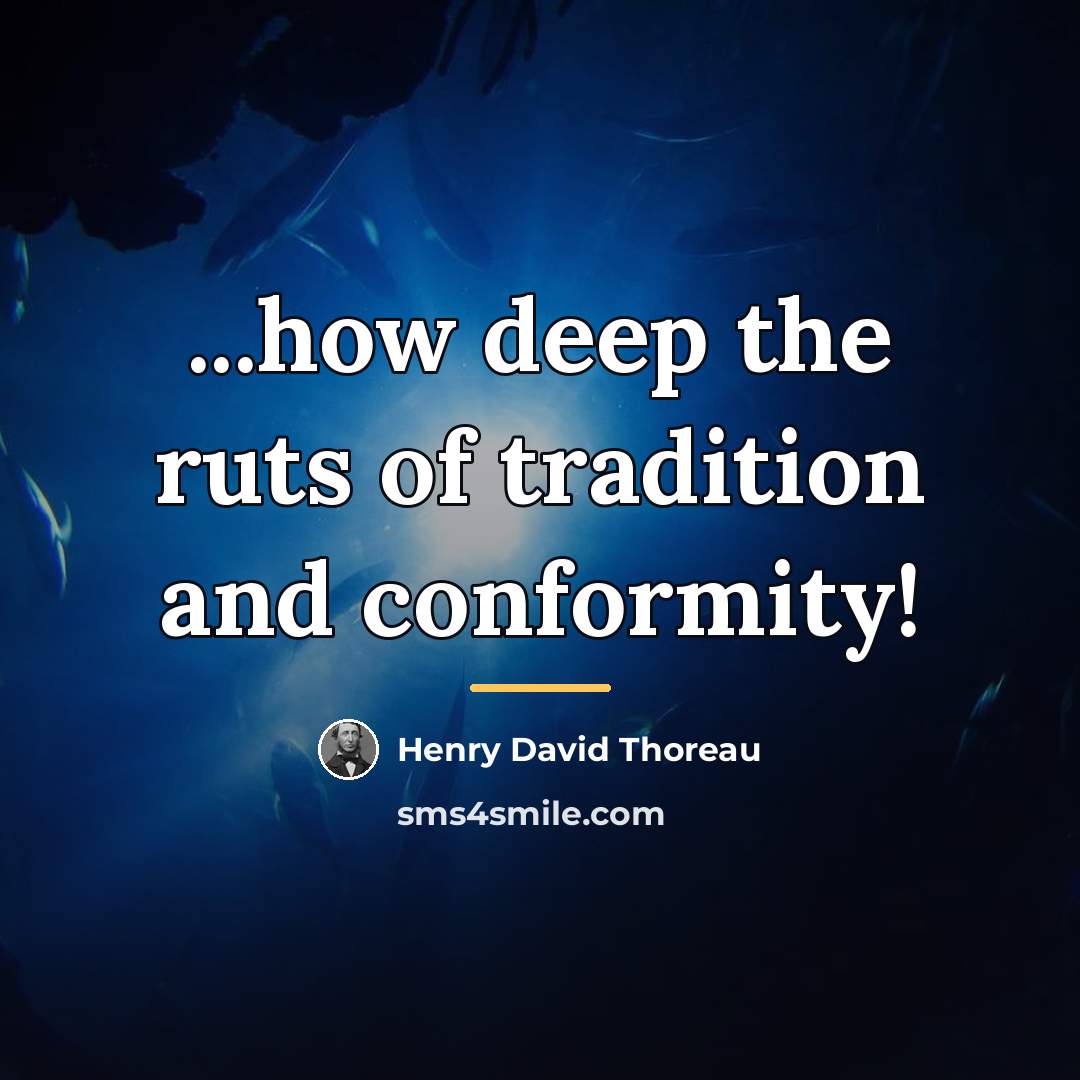 “...how deep the ruts of tradition and conformity!…” quote by Henry David Thoreau