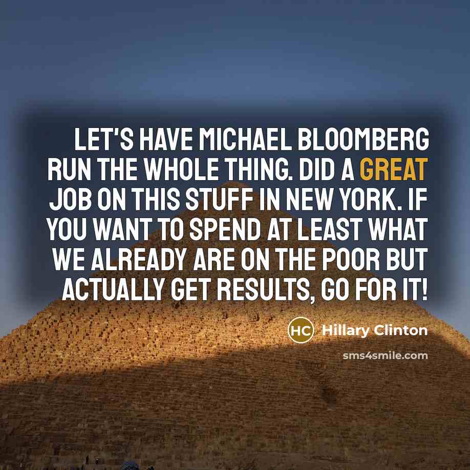 “Let's have Michael Bloomberg run the whole thing. Did a…” quote by Hillary Clinton